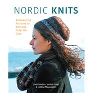 Nordic Knits 44 Beautiful Patterns to Knit and Keep You Cozy by Flanders, Sue; Kosel, Janine; Magnusson, Helene, 9780760373552