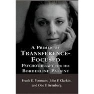 A Primer of Transference-Focused Psychotherapy for the Borderline Patient by Yeomans, Frank E.; Clarkin, John F.; Kernberg, Otto F., 9780765703552