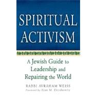 Spiritual Activism : A Jewish Guide to Leadership and Repairing the World by Weiss, Avraham, 9781580233552