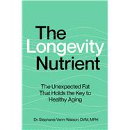 The Longevity Nutrient The Unexpected Fat That Holds the Key to Healthy Aging by Venn-Watson, Stephanie, 9781668063552