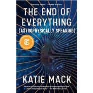 The End of Everything (Astrophysically Speaking) by Mack, Katie, 9781982103552