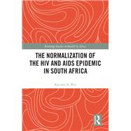 The Normalization of the HIV and AIDS Epidemic in South Africa by De Wet, Katinka, 9780367193553