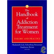The Handbook of Addiction Treatment for Women Theory and Practice by Straussner, Shulamith Lala Ashenberg; Brown, Stephanie, 9780787953553