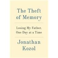 The Theft of Memory: Losing My Father, One Day at a Time by Kozol, Jonathan, 9781410483553