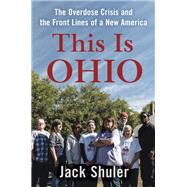 This Is Ohio The Overdose Crisis and the Front Lines of a New America by Shuler, Jack, 9781640093553