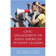 Civic Engagement of Asian American Student Leaders by Wui, Ma. Glenda Lopez; White, Cameron S., 9781666903553