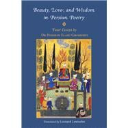 Beauty, Love, and Wisdom in Persian Poetry Four Essays by Ghomshei, Hossein Elahi, 9781901383553