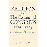 Religion and the Continental Congress, 1774-1789 Contributions to Original Intent by Davis, Derek H., 9780195133554