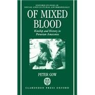 Of Mixed Blood Kinship and History in Peruvian Amazonia by Gow, Peter, 9780198273554