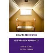 Debating Procreation Is It Wrong to Reproduce? by Benatar, David; Wasserman, David, 9780199333554