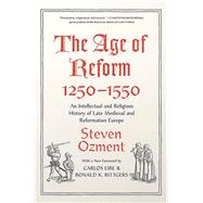 The Age of Reform, 1250-1550: An Intellectual and Religious History of Late Medieval and Reformation Europe by Ozment, Steven; Eire, Carlos; Rittgers, Ronald K., 9780300203554