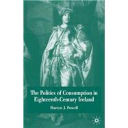 The Politics Of Consumption In Eighteenth-century Ireland by Powell, Martyn J., 9780333973554