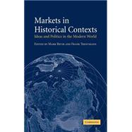 Markets in Historical Contexts: Ideas and Politics in the Modern World by Edited by Mark Bevir , Frank Trentmann, 9780521833554