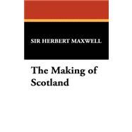The Making of Scotland by Maxwell, Herbert, 9781434473554