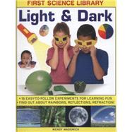 First Science Library: Light & Dark What Is A Lens?  Why Do Shadows Change Shape? 16 Easy-To-Follow Experiments Teach 5 To 7 Year-Olds All About Rainbows, Reflections And Refraction.book sub-title if any by Madgwick, Wendy, 9781861473554
