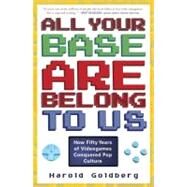 All Your Base Are Belong to Us by GOLDBERG, HAROLD, 9780307463555