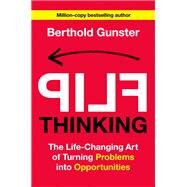 Flip Thinking The Life-Changing Art of Turning Problems into Opportunities by Gunster, Berthold, 9780593723555
