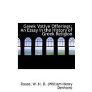 Greek Votive Offerings; An Essay in the History of Greek Religion by W. H. D. (William Henry Denham), Rouse, 9781113153555