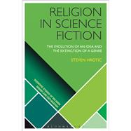 Religion in Science Fiction The Evolution of an Idea and the Extinction of a Genre by Hrotic, Steven, 9781472533555