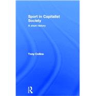 Sport in Capitalist Society: A Short History by Collins; Tony, 9780415813556