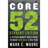 Core 52 Student Edition A Fifteen-Minute Daily Guide to Build Your Bible IQ in a Year by Moore, Mark E., 9780593193556