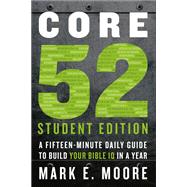 Core 52 Student Edition A Fifteen-Minute Daily Guide to Build Your Bible IQ in a Year by Moore, Mark E., 9780593193556