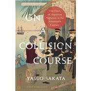 On a Collision Course The Dawn of Japanese Migration in the Nineteenth Century by Sakata, Yasuo; Iino, Masako; Ueda, Kaoru, 9780817923556