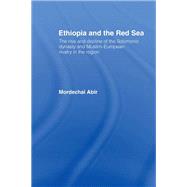 Ethiopia and the Red Sea: The Rise and Decline of the Solomonic Dynasty and Muslim European Rivalry in the Region by Abir,Mordechai, 9781138993556