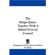 The Kingis Quair: Together With a Ballad of Good Counsel by King James I. of Scotland, James I. of S, 9781432543556