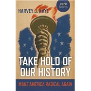 Take Hold of Our History Make America Radical Again by Kaye, Harvey J., 9781789043556