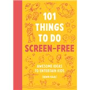 101 Things to Do Screen-Free Awesome Ideas to Entertain Kids by Isaac, Dawn, 9781804193556