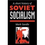 A Short History Of Soviet Socialism by Sandle,Mark, 9781857283556