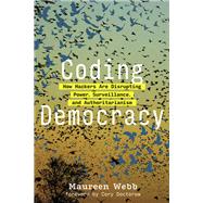Coding Democracy How Hackers Are Disrupting Power, Surveillance, and Authoritarianism by Webb, Maureen; Doctorow, Cory, 9780262043557