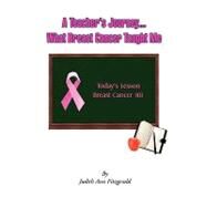 A Teacher's Journey....what Breast Cancer Taught Me by Fitzgerald, Judith, 9781450043557