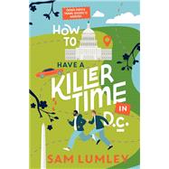 How to Have a Killer Time in DC by Lumley, Sam, 9781496753557
