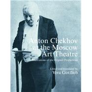 Anton Chekhov at the Moscow Art Theatre: Illustrations of the Original Productions by Gottlieb; Vera, 9780415653558