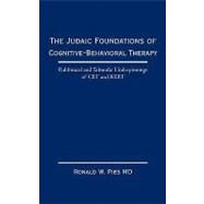 The Judaic Foundations of Cognitive-behavioral Therapy: Rabbinical and Talmudic Underpinnings of C. B. T. and R. E. B. T. by Pies, Ronald W., M. D., 9781450273558
