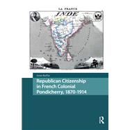 Republican Citizenship in French Colonial Pondicherry, 1870-1914 by Anne Raffin, 9789463723558