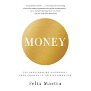Money The Unauthorized Biography--From Coinage to Cryptocurrencies by Martin, Felix, 9780345803559