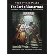 Lord Of Samarcand And Other Adventure Tales Of The Old Orient by Howard, Robert E., 9780803273559