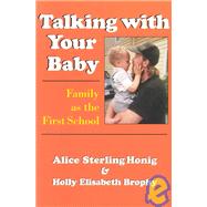 Talking with Your Baby : Family As the First School by Honig, Alice Sterling, 9780815603559