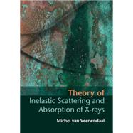 Theory of Inelastic Scattering and Absorption of X-rays by Van Veenendaal, Michel, 9781107033559