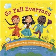 Go Tell Everyone 9 Missionaries Who Shared the Good News by Cook, Meredith; Smietanka, Ela, 9781430083559