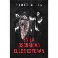 EN LA OSCURIDAD  ELLOS ESPERAN by Pablo D Tec, 9781506553559