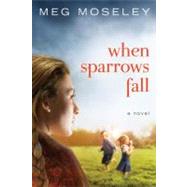 When Sparrows Fall A Novel by Moseley, Meg, 9781601423559