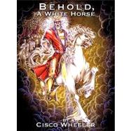 Behold a White Horse by Wheeler, Cisco, 9781607913559