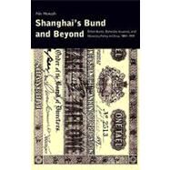 Shanghai's Bund and Beyond : British Banks, Banknote Issuance, and Monetary Policy in China, 1842-1937 by Niv Horesh, 9780300143560