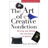The Art of Creative Nonfiction Writing and Selling the Literature of Reality by Gutkind, Lee, 9780471113560