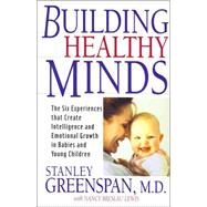 Building Healthy Minds The Six Experiences That Create Intelligence And Emotional Growth In Babies And Young Children by Greenspan, Stanley I.; Lewis, Nancy, 9780738203560