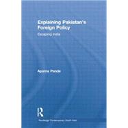 Explaining Pakistans Foreign Policy: Escaping India by Pande; Aparna, 9781138783560